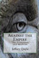 Against the Empire: The Dominion and Michian 1451558589 Book Cover