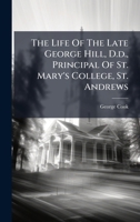 The Life Of The Late George Hill, D.d., Principal Of St. Mary's College, St. Andrews B0FK2XNGYM Book Cover
