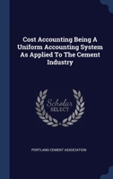 Cost Accounting Being A Uniform Accounting System As Applied To The Cement Industry 1022605119 Book Cover