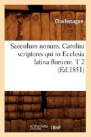 Saeculum Nonum. Carolini Scriptores Qui in Ecclesia Latina Floruere. T 2 (A0/00d.1851) 2012768504 Book Cover