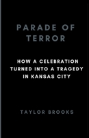 Parade of Terror: How a Celebration Turned into a Tragedy in Kansas City B0CVS2FJ8Y Book Cover