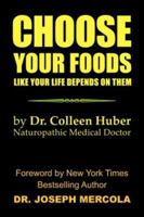 CHOOSE YOUR FOODS: Like Your Life Depends on Them 1425749283 Book Cover