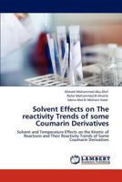 Solvent Effects on The reactivity Trends of some Coumarin Derivatives: Solvent and Temperature Effects on the Kinetic of Reactions and Their Reactivity Trends of Some Coumarin Derivatives 3848439808 Book Cover