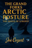 The Grand Forks Arctic Posture: The Shield of Atrophy 197054709X Book Cover