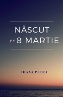 Nascut pe 8 Martie (Romanian Edition) B0H31DC9SG Book Cover