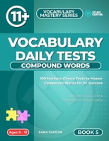 Vocabulary Daily Tests: Compound Words: 100 Daily Multiple-Choice Tests to Master Compound Words for 11+ Success (Ultimate 11+ & SATs Success Series: Mastering Maths, English, Vocabulary & Reasoning) B0FFGGHWQT Book Cover