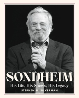 Sondheim: His Life, His Shows, His Legacy 0762482354 Book Cover