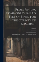 Pedes Finium, Commonly Called Feet of Fines, for the County of Somerset; Volume 1 1021644676 Book Cover