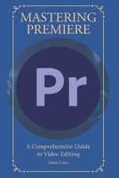 Mastering Adobe Premiere: A Comprehensive Guide to Video Editing B0DRDF2XN2 Book Cover