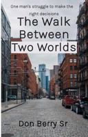 Walk Between Two Worlds 0578246309 Book Cover