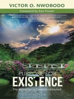 Purpose for Existence: The Mysteries of Creation Unlocked 1490855920 Book Cover