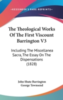 The Theological Works Of The First Viscount Barrington V3: Including The Miscellanea Sacra, The Essay On The Dispensations 1166192709 Book Cover