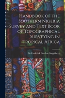 Handbook of the Southern Nigeria Survey and Text Book of Topographical Surveying in Tropical Africa 1018869905 Book Cover