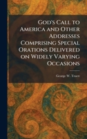 God's Call to America and Other Addresses Comprising Special Orations Delivered on Widely Varying Occasions 1025683765 Book Cover
