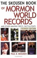 The Skousen Book of Mormon World Records and Other Amazing Firsts, Facts, and Feats 1555178111 Book Cover