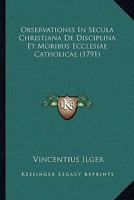 Observationes In Secula Christiana De Disciplina Et Moribus Ecclesiae Catholicae (1791) 1104650959 Book Cover