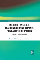 English Language Teaching during Japan's Post-war Occupation: Politics and Pedagogy (Routledge Studies in the Modern History of Asia) 0367589397 Book Cover