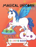 Magical Unicorn Coloring Book: For Kids Ages 8-12: A Fantasy Coloring Book with Magical Unicorns Stencils for kids, Beautiful Flowers, and Relaxing F B08VYFJTFW Book Cover