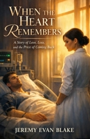 When the Heart Remembers: A Story of Love, Loss, and the Price of Coming Back B0GQQ1DC21 Book Cover