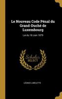 Le Nouveau Code P�nal Du Grand-Duch� de Luxembourg: Loi Du 18 Juin 1879 0526805528 Book Cover