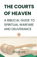 The Courts of Heaven: A Biblical Guide to Spiritual Warfare and Deliverance B0DYV3RZGM Book Cover
