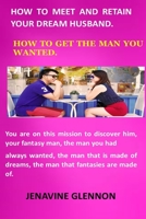 HOW TO MEET AND RETAIN YOUR DREAM HUSBAND: HOW TO GET THE MAN YOU WANTED HOW IS MY DREAM HUSBAND HOW TO MANIFEST YOUR DREAM HUSBAND HOW TO ATTRACT YOUR DREAM HUSBAND HOW TO DATE A MAN B08L1L6F6Q Book Cover