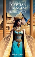 Journey Of The Egyptian Princess: Who Was Chosen To Become A Humble Servant B0CKPYW9W9 Book Cover