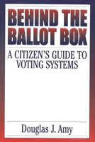 Behind the Ballot Box: A Citizen's Guide to Voting Systems 0275965864 Book Cover