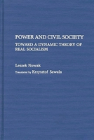 Power and Civil Society: Toward a Dynamic Theory of Real Socialism (Contributions in Political Science) 031327505X Book Cover