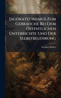 Jagdkatechismus Zum Gebrauche Bei Dem Ã-ffentlichen Unterrichte Und Der Selbstbelehrung (German Edition) 1024764605 Book Cover