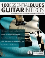 100 Essential Blues Guitar Intros: Learn 100 Classic Intro Licks in the Style of the Blues Guitar Greats 1789332478 Book Cover