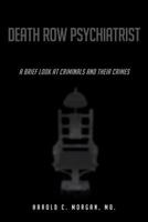 Death Row Psychiatrist: A Brief Look at Criminals and Their Crimes 1642148067 Book Cover