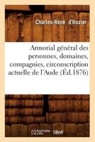 Armorial Ga(c)Na(c)Ral Des Personnes, Domaines, Compagnies, Circonscription Actuelle de L'Aude (A0/00d.1876) 201252477X Book Cover