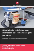 Odontologia redefinida com impressão 3D – uma vantagem por si só: Impressão 3d - redefinir a medicina dentária (Portuguese Edition) B0CJH44F7B Book Cover