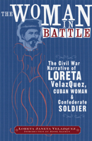 The Woman in Battle: The Civil War Narrative of Loreta Janeta Velazquez, Cuban Woman and Confederate Soldier 145372687X Book Cover