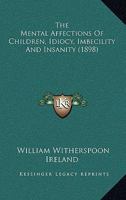 The Mental Affections Of Children: Idiocy, Imbecility And Insanity 1021537942 Book Cover
