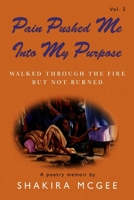 Pain Pushed Me Into My Purpose Vol.2: Walked Through the Fire But Not Burned Volume 2 1667883453 Book Cover