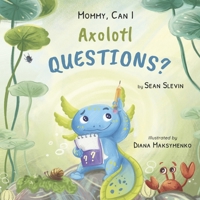 Mommy, Can I Axolotl Questions? B0FH9KFMJ8 Book Cover