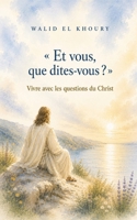 Et vous, que dites-vous? Vivre avec les questions du Christ (French Edition) B0GDMPSVK7 Book Cover