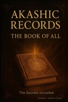 Akashic Records The Book Of All: The Secrets Unveiled B0FJS9LPHF Book Cover