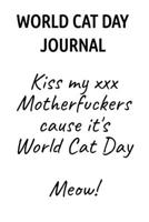 World Cat Day Journal: Kiss My XXX Motherfuckers Cause It's World Cat Day Meow! 3749729387 Book Cover