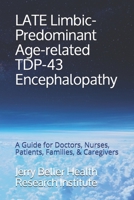 LATE Limbic-Predominant Age-related TDP-43 Encephalopathy: A Guide for Doctors, Nurses, Patients, Families, & Caregivers (Dementia Types, Symptoms, Stages, & Risk Factors) 170147588X Book Cover