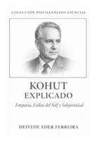 Kohut Explicado: Empatía, Fallas del Self y Subjetividad (Colección Psicoanálisis Esencial) (Spanish Edition) B0GFWK9TYQ Book Cover