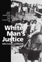 White Man's Justice: South African Political Trials in the Black Consciousness Era 0198258097 Book Cover