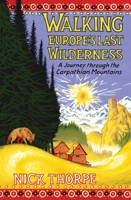 Walking Europe's Last Wilderness: A Journey through the Carpathian Mountains 0300253540 Book Cover