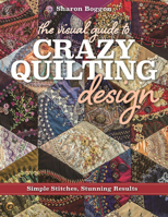 The Visual Guide to Crazy Quilting Design: Simple Stitches, Stunning Results 1617453617 Book Cover