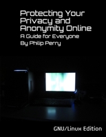 Protecting Your Privacy and Anonymity Online: A Guide For Everyone 1304333248 Book Cover