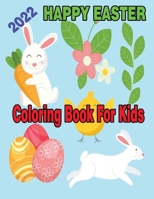 2022 Happy Easter Coloring Book for Kids: A Collection of Cute Fun Simple and Large Print Images Coloring Pages for Kids Easter Bunnies Eggs ... Gift for Easter B09SJ428W8 Book Cover