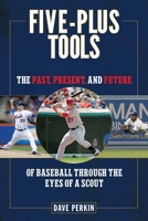 Five-Plus Tools: The Past, Present, and Future of Baseball through the Eyes of a Scout 1613216521 Book Cover