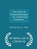 The Fall of Constantinople. An historical romance. 1241578427 Book Cover
